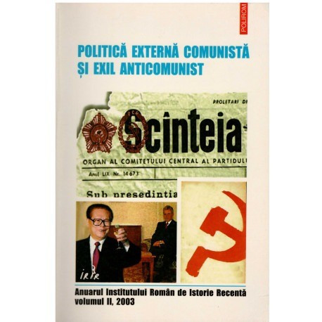 Anuarul Institului roman de istorie recenta - Politica externa comunista si exil anticomunist vol II - 123480