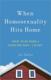 When Homosexuality Hits Home: What to Do When a Loved One Says, ""I'm Gay""