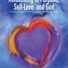 A Lesbian's Awakening to Purpose, Self-Love, and God: A Soul's Journey to Self-Awareness, Identity, and Truth