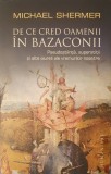 De ce cred oamenii in bazaconii, Michael Shermer, Humanitas, 2009 (carte foarte rara)
