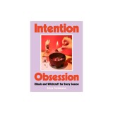 Intention Obsession: Rituals and Witchcraft for Every Season