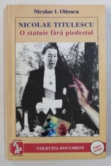 NICOLAE TITULESCU - O STATUIE FARA PIEDESTAL de NICOLAE I . OTTESCU , 1997