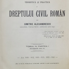 EXPLICATIUNEA TEORETICA SI PRACTICA A DREPTULUI CIVIL ROMAN de DIMITRIE ALEXANDRESCO , TOMUL IV , PARTEA I , 1913