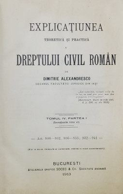 EXPLICATIUNEA TEORETICA SI PRACTICA A DREPTULUI CIVIL ROMAN de DIMITRIE ALEXANDRESCO , TOMUL IV , PARTEA I , 1913 foto