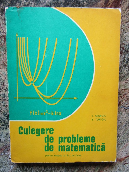 CULEGERE DE PROBLEME DE MATEMATICA PENTRU TREAPTA A II-A DE LICEU-I. GIURGIU