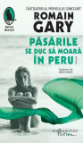 Păsările se duc să moară &icirc;n Peru - Paperback brosat - Romain Gary - Humanitas Fiction