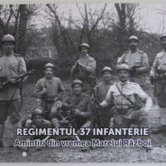 REGIMENTUL 37 INFANTERIE , AMINTIRI DIN VREMEA MARELUI RAZBOI , coordonator CORNEL - CONSTANTIN ILIE , 2018