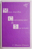 Mass Media, Comunicare si Societate - I. Maxim Danciu - Carte Marketing, Economie