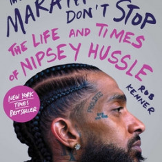 The Marathon Don't Stop: The Life and Times of Nipsey Hussle