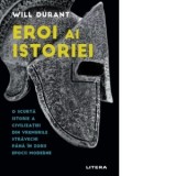 Eroi ai istoriei. O scurta istorie a civilizatiei din vremurile stravechi pana in zorii epocii moderne - Will Durant, Irina Pricop