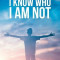 I Know Who I Am Not