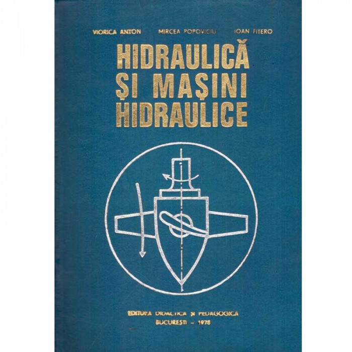 Viorica Anton, Mircea Popoviciu, Ioan Fitero - Hidraulica si masini hidraulice - 135945