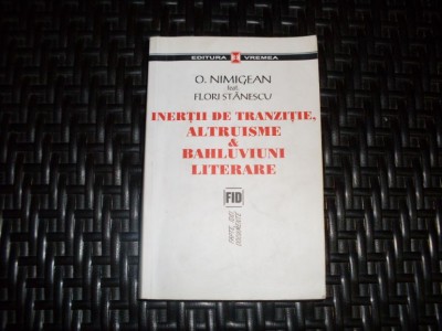 Inertii De Tranzitie Altruisme Si Bahluviuni Literare - O. Nimigean, Flori Stanescu , 21080 foto
