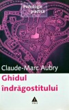 Ghidul Indragostitului - Claude Aubry, Editura Trei, 2005, Psihologie Practica, 180 Pagini, Coperta Brosata