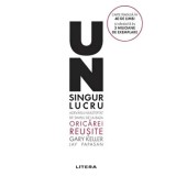 Un singur lucru. Adevarul neasteptat de simplu de la baza oricarei reusite. Editie noua/Gary Keller, Jay Papasan