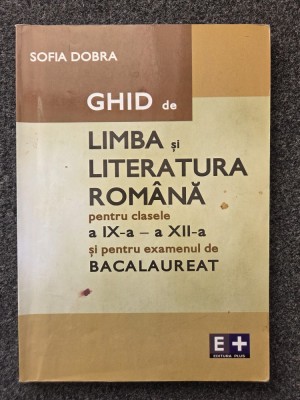 GHID DE LIMBA SI LITERATURA ROMANA PT. CLASELE A IX-A - A XII-A - Sofia Dobra foto