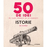 50 de idei pe care trebuie sa le cunosti. Istorie - Ian Crofton