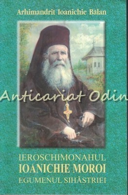 Ieroschimonahul Ioanichie Moroi Egumenul Sihastriei - Ioanichie Balan