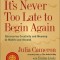 It&#039;s Never Too Late to Begin Again: Discovering Creativity and Meaning at Midlife and Beyond