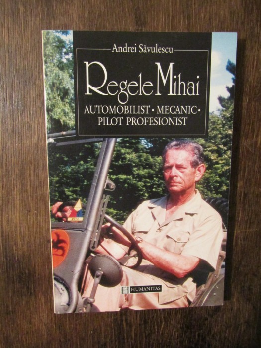 Regele Mihai: automobilist, mecanic, pilot profesionist - Andrei Săvulescu