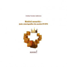 Modelul monarhic – țintă a istoriografilor din secolele XV-XVII - Paperback brosat - Cristina Veronica Andreescu - Ars Docendi