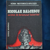 NICOLAE BALCESCU - URME IN BRONZUL ISTORIEI - HORIA NESTORESCU-BALCESTI