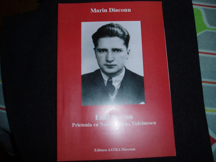Marin Diaconu - Emil Cioran. Prietenia cu Noica, Eliade, Vulcănescu