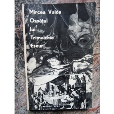 MIRCEA VAIDA - OSPATUL LUI TRIMALCHIO. ESEURI