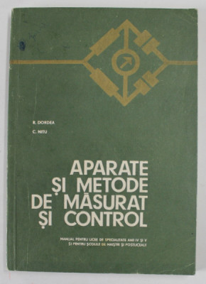 APARATE SI METODE DE MASURAT SI CONTROL de R. DORDEA si C. NITU , MANUAL PENTRU ANII IV si V , 1973 foto