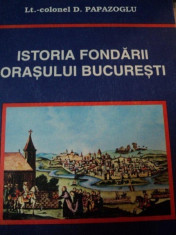 ISTORIA FONDARII ORASULUI BUCURESTI- LT. COLONEL D. PAPAZOGLU foto