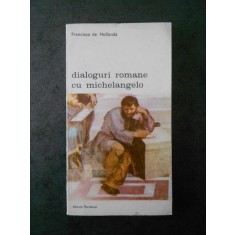 FRANCISCO DE HOLLANDA - DIALOGURI ROMANE CU MICHELANGELO