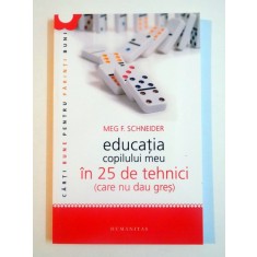 EDUCATIA COPILULUI MEU IN 25 DE TEHNICI(CARE NU DAU GRES) de MRG F. SCHNEDER , EDITIA A PATRA , 2012