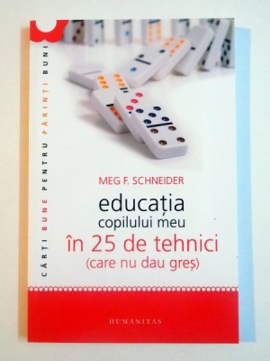 EDUCATIA COPILULUI MEU IN 25 DE TEHNICI(CARE NU DAU GRES) de MRG F. SCHNEDER , EDITIA A PATRA , 2012 foto