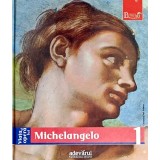 Pictori de geniu, vol. 1 Viata si opera lui Michelangelo - 2009 - Enrica Crispino (P183)