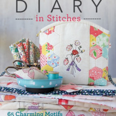 Diary in Stitches: 65 Charming Motifs - 6 Fabric & Thread Projects to Bring You Joy