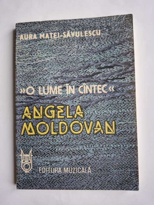 Aura Matei-Săvulescu, O lume &icirc;n c&icirc;ntec c&acirc;ntec. Angela Moldovan, Buc. 1988