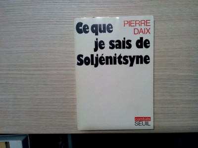 CE QUE JE SAIS DE SOLJENITSYNE - Pierre Daix - Editions du Seuil, 1973, 236 p. foto