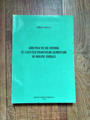 Ghid practic de control al produselor alimentare de origine animala, Mihai Druga foto