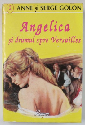 ANGELICA SI DRUMUL SPRE VERSAILLES de ANNE SI SERGE GOLON , roman , 1994 foto