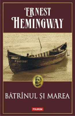 Batranul Si Marea, Ernest Hemingway - Editura Polirom foto