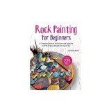 Rock Painting for Beginners: A Complete Guide to Techniques and Supplies with 50 Original Designs to Inspire You