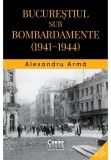 Cumpara ieftin Bucurestiul sub bombardamente: 1941-1944
