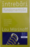 INTREBARI FUNDAMENTALE - FILOSOFIA ITI POATE SCHIMBA VIATA de LOU MARINOFF, 2013