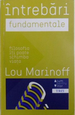INTREBARI FUNDAMENTALE - FILOSOFIA ITI POATE SCHIMBA VIATA de LOU MARINOFF, 2013 foto