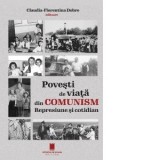 Povesti de viata din comunism. Represiune si cotidian - Claudia-Florentina Dobre