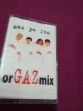 CASETA AUDIO GAZ PE FOC-ORGAZ MIX RARA!!ORIGINALA