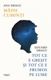 Maini cuminti. Tot ce e gresit si tot ce e frumos pe lume - Ana Dragu, Eduard Dragu - Trei