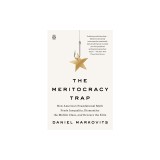 The Meritocracy Trap: How America's Foundational Myth Feeds Inequality, Dismantles the Middle Class, and Devours the Elite