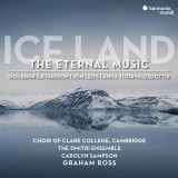 Ice Land - The Eternal Music | The Choir Of Clare College, Carolyn Sampson, Graham Ross, Harmonia Mundi
