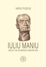 Iuliu Maniu vazut de romanii americani - Vasile Puscas - Școala Ardeleană